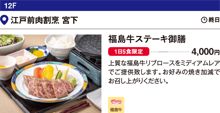 12F 江戸前肉割烹 宮下／福島牛ステーキ御膳 4,000円　上質な福島牛リブロースをミディアムレアでご提供致します。お好みの焼き加減でお召し上がりください。