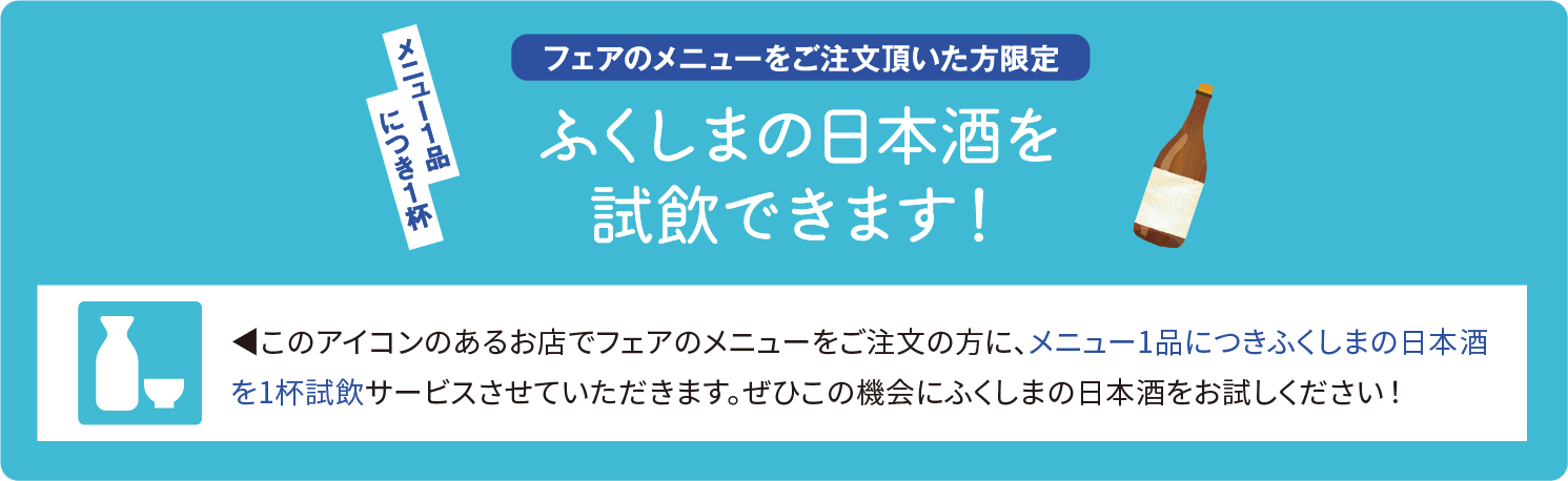 フェアのメニューをご注文いただいた方限定 ふくしまの日本酒を試飲できます！