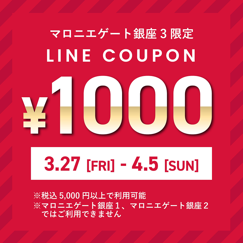 マロニエゲート銀座3限定　LINE 1000円クーポン　3月27日金曜日～4月5日日曜日　※税込5,000円以上で利用可能　※マロニエゲート銀座1、マロニエゲート銀座2ではご利用できません。