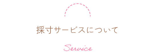 採寸サービスについて Service