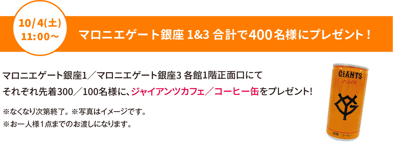 10/4（土）11：00から、マロニエゲート銀座1・マロニエゲート銀座3/各館1F正面口にてそれぞれ先着300・100名様に、ジャイアンツカフェ コーヒー缶をプレゼント!
